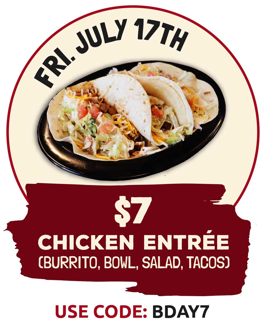$7 chicken entree on Friday July 17th to celebrate Burrachos 20th birthday